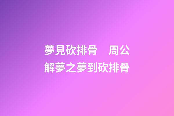 夢見砍排骨　周公解夢之夢到砍排骨